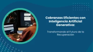 Cobranzas eficientes con inteligencia artificial generativa